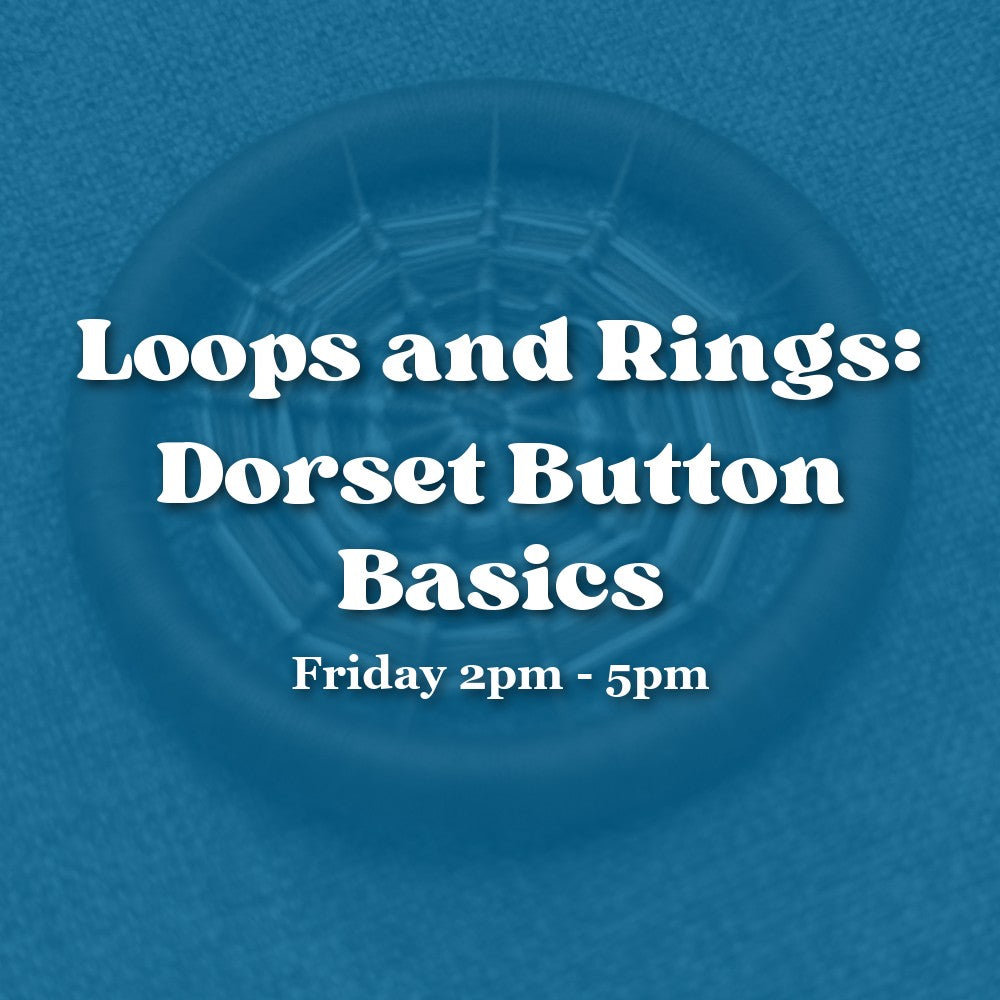 Loops and Rings: Dorset Button Basics — Friday Afternoon